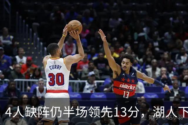 4人缺阵仍半场领先13分，湖人下半场只拿26分被翻盘